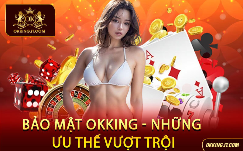 Bảo mật Okking - Những ưu thế vượt trội