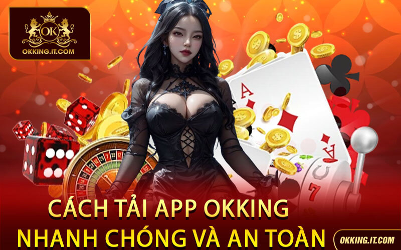 Cách Tải App Okking Nhanh Chóng Và An Toàn
