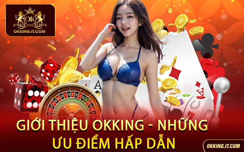 Giới Thiệu Okking - Những Ưu Điểm Hấp Dẫn