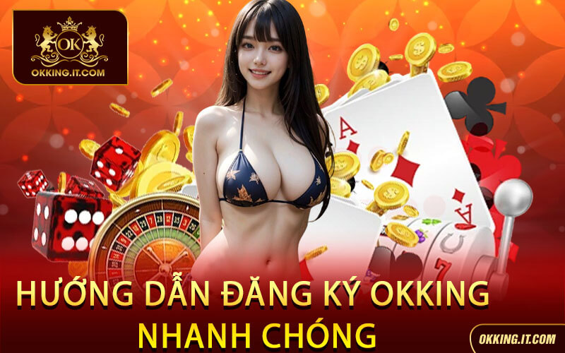 Hướng Dẫn Đăng Ký Okking Nhanh Chóng Chỉ Trong 3 Phút