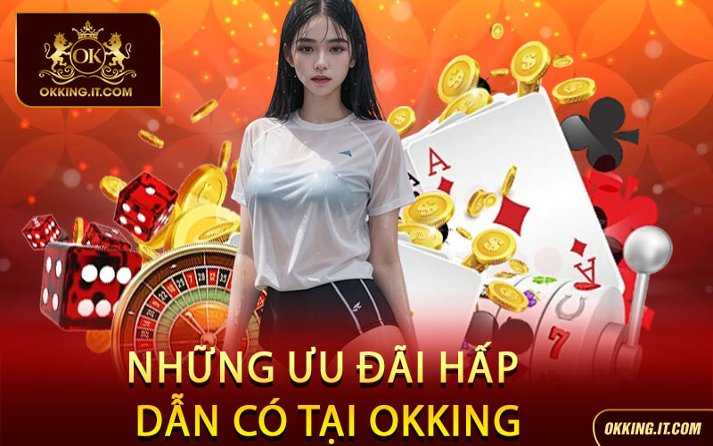 Những Ưu Đãi Hấp Dẫn Có Tại Okking