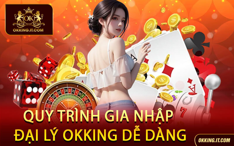 Quy Trình Gia Nhập Đại Lý Okking Dễ Dàng