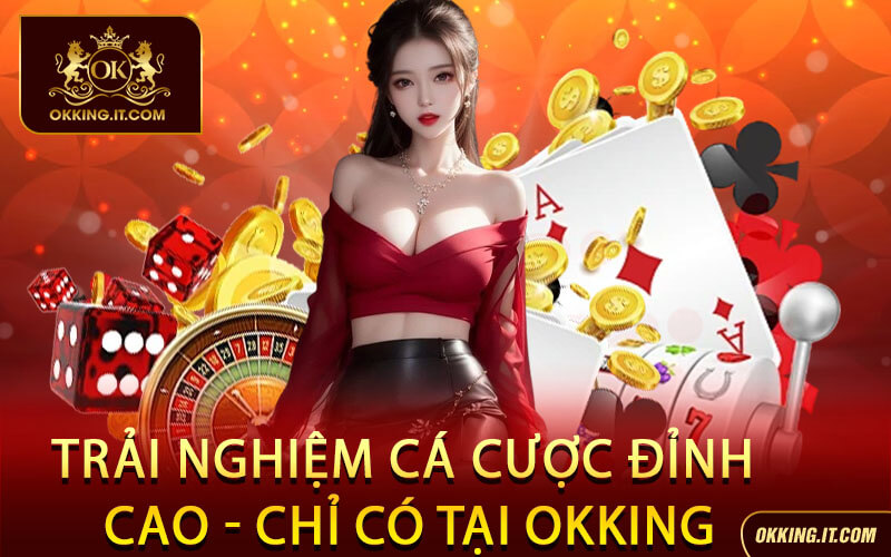 Trải nghiệm cá cược đỉnh cao - Chỉ có tại Okking