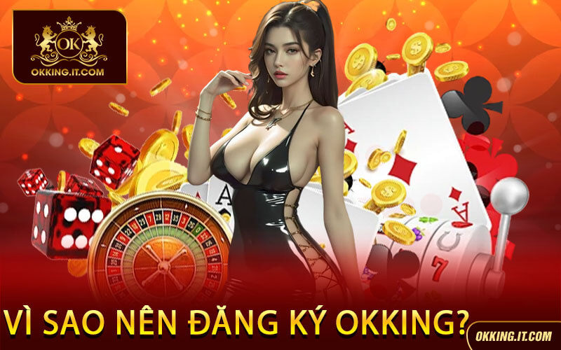 Vì Sao Nên Đăng Ký Okking?