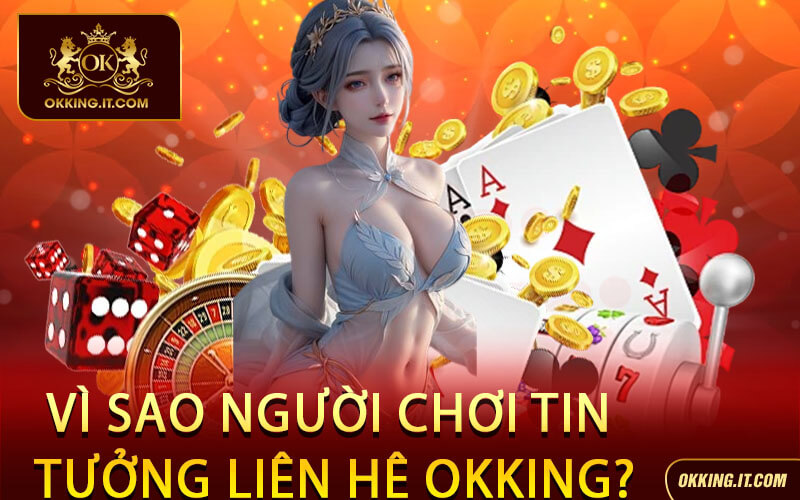 Vì sao người chơi tin tưởng liên hệ Okking?