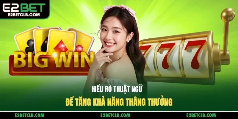 Hiểu rõ thuật ngữ để tăng khả năng thắng thưởng