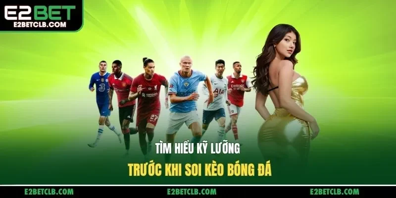 Tìm hiểu kỹ lưỡng trước khi soi kèo bóng đá